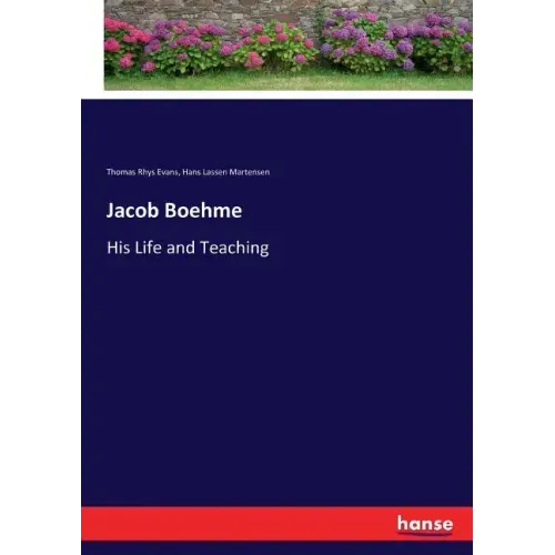 Jacob Boehme: His Life and Teaching