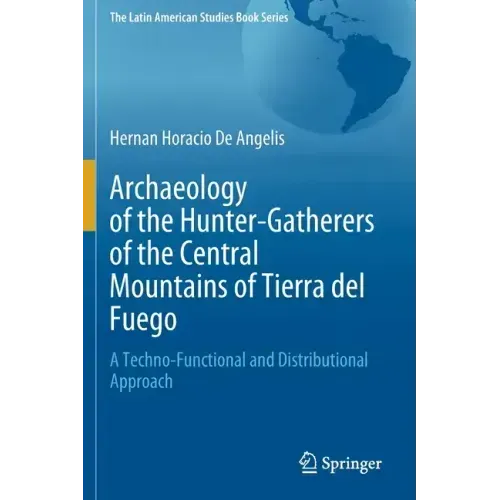 Archaeology of the Hunter-Gatherers of the Central Mountains of Tierra del Fuego: A Techno-Functional and Distributional Approach