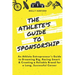 The Athlete's Guide to Sponsorship: An Athlete Entrepreneur's Guide to Dreaming Big, Racing Smart & Creating a Reliable Brand for a Long, Successful C
