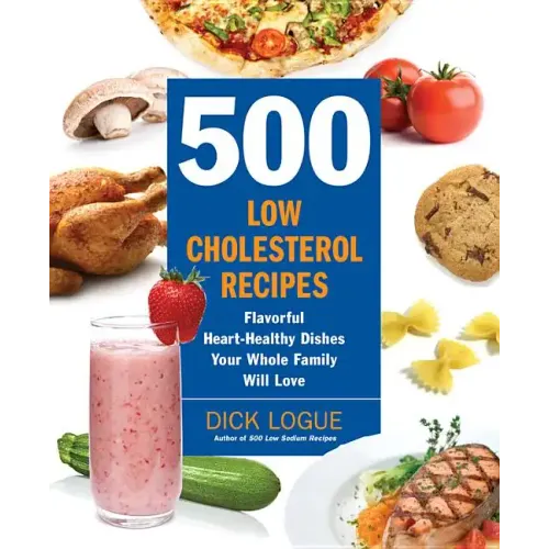 500 Low-Cholesterol Recipes: Flavorful Heart-Healthy Dishes Your Whole Family Will Love