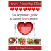 Heart Healthy Diet: The Beginners Guide to Eating Heart Smart!