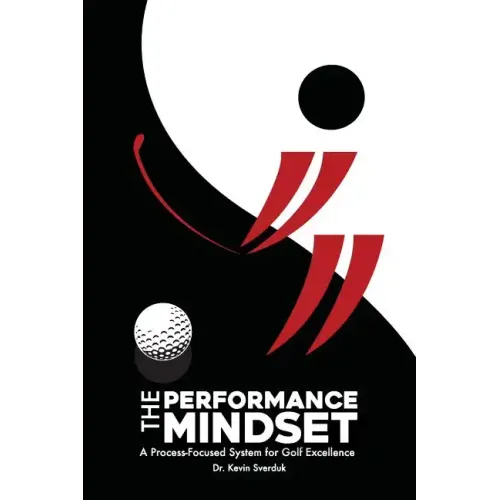 The Performance Mindset: A Process-Focused System for Golf Excellence