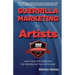 Guerrilla Marketing for Artists: Build a Bulletproof Art Career to Thrive in Any Economy
