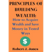 Principles of Building Wealth: How to Acquire Wealth and Save Money in Tested Ways