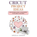 Cricut Project Ideas: A beginners Guide to Mastering Your Cricut Machine