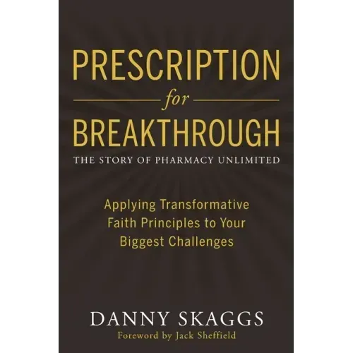 Prescription for Breakthrough: Applying Transformative Faith Principles to Your Biggest Challenges