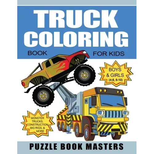 Truck Coloring Book for Kids: Boys and Girls 4-8, 8-10: Monster Trucks, Construction, Big Rigs and More
