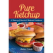 Pure Ketchup: A History of America's National Condiment with Recipes