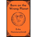 Born on the Wrong Planet