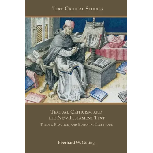 Textual Criticism and the New Testament Text: Theory, Practice, and Editorial Technique