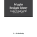 An Egyptian hieroglyphic dictionary: with an index of English words, king list and geological list with indexes, list of hieroglyphic characters, copt