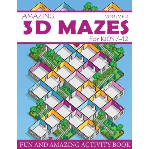 Amazing 3D Mazes Activity Book For Kids 7-12 (Volume 2): Fun and Amazing Maze Activity Book for Kids (Mazes Activity for Kids Ages 7-12)