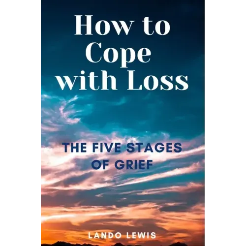 How to Cope with Loss: The Five Stages of Grief