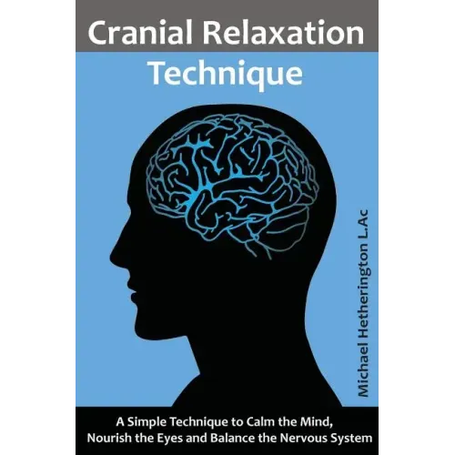 Cranial Relaxation Technique: A Simple Technique to Calm the Mind, Nourish the Eyes and Balance the Nervous System