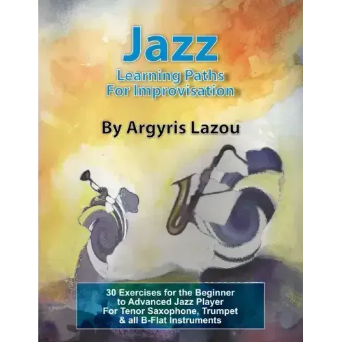 Jazz Learning Paths For Improvisation: 30 Exercises for the Beginner to Advanced Jazz Player/For Tenor Saxophone, Trumpet & all B-Flat Instruments