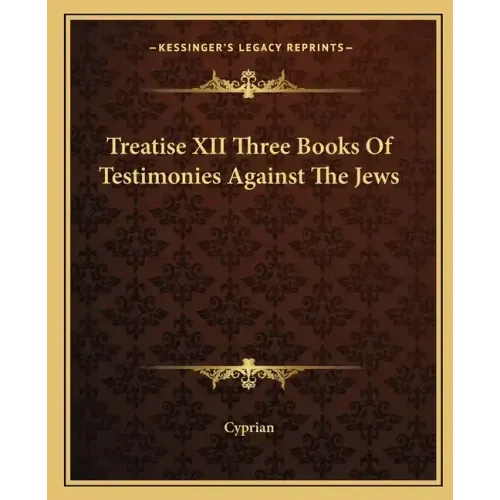 Treatise XII Three Books of Testimonies Against the Jews