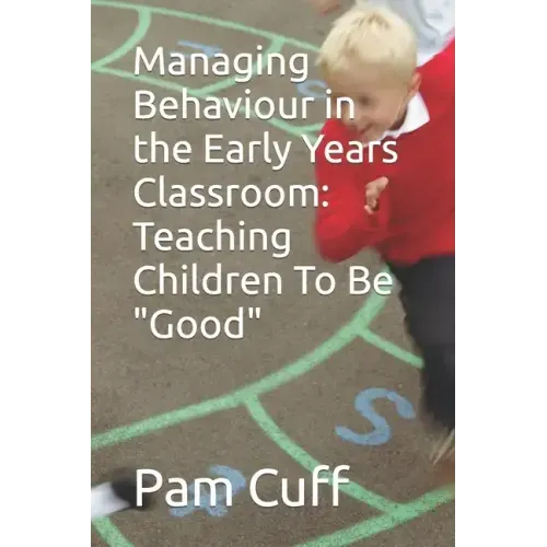 Managing Behaviour in the Early Years Classroom: Teaching Children To Be Good