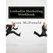 LinkedIn Marketing Workbook: How to Use LinkedIn for Business