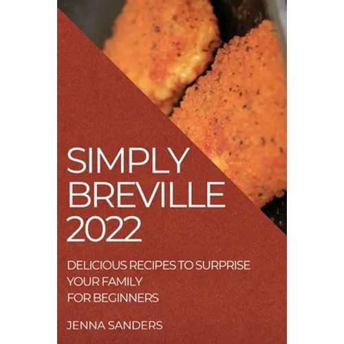 Simply Breville 2022: Delicious Recipes to Surprise Your Family. for Beginners