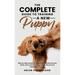 The Complete Guide To Training A New Puppy: Step by Step Guide for Beginners Including House, Potty, and Crate Training, Leash, Recall, and Separation