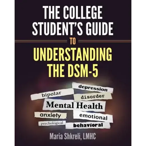 The College Student's Guide to Understanding the DSM-5: A summarized format to understanding DSM-5 Disorders