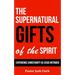 The Supernatural Gifts of the Spirit: Experience Christianity as Jesus intended