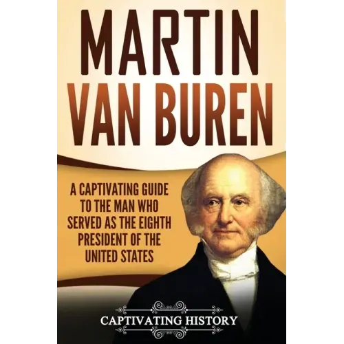 Martin Van Buren: A Captivating Guide to the Man Who Served as the Eighth President of the United States