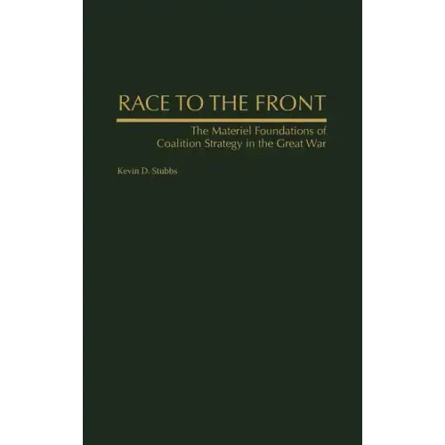 Race to the Front: The Materiel Foundations of Coalition Strategy in the Great War