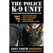 The Police K-9 Unit: The Comprehensive Manual To Developing Your K-9 Unit