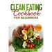 Clean Eating for Beginners: The Complete Clean Eating Book with Over 100 Healthy, Whole-food Recipes. Easy Keto, Low-Carb, Vegetarian, Vegan Cookb
