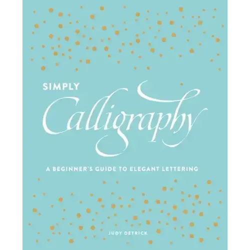 Simply Calligraphy: A Beginner's Guide to Elegant Lettering