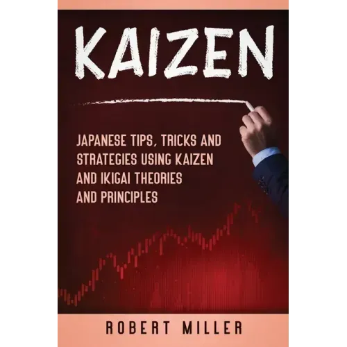 Kaizen: Japanese Tips, Tricks and Strategies Using Kaizen and Ikigai Theories and Principles