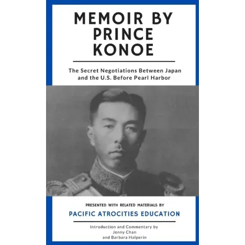 Memoir by Prince Konoe: The Secret Negotiations Between Japan and the U.S. Before Pearl Harbor