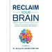 Reclaim Your Brain: Optimize Cognitive Function, Prevent Chronic Disease, Resolve Anxiety And Depression Using Natural Methods