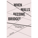 When Walls Become Bridges: A Journey of Discovery to Heal and Conquer Hatred