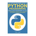 Python: Python Programming: Learn Python Programming In A Day - A Comprehensive Introduction To The Basics Of Python & Computer Programming