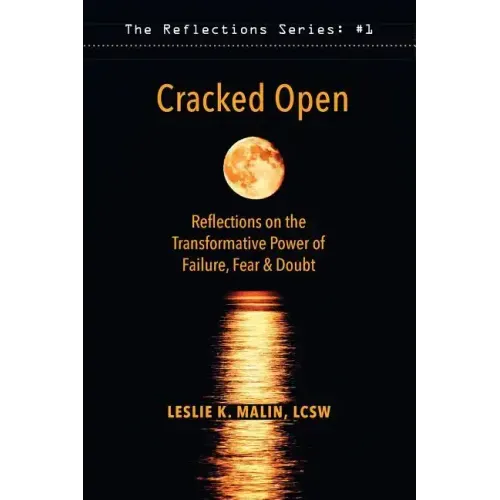 Cracked Open: Reflections on the Transformative Power of Failure, Fear & Doubt