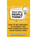 What Will People Think?: How to be Confident in Yourself and Stop Worrying about What People Think