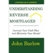 Understanding Reverse Mortgages: Increase Your Cash Flow and Minimize Your Stress!