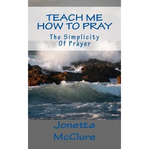 Teach Me How To Pray: The Simplicity Of Prayer
