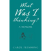 What Was I Thinking?: A Memoir