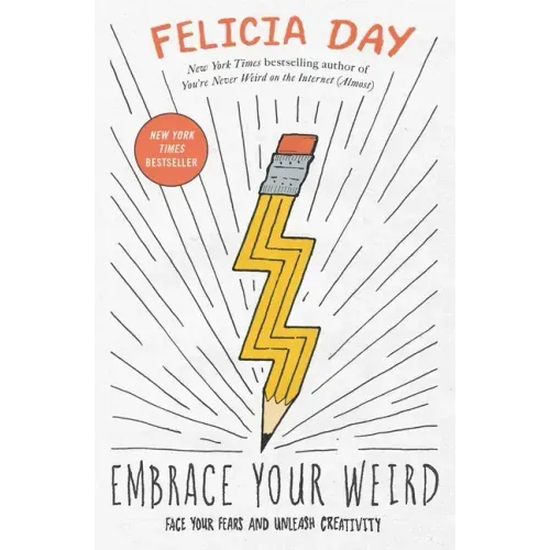 Embrace Your Weird: Face Your Fears and Unleash Creativity