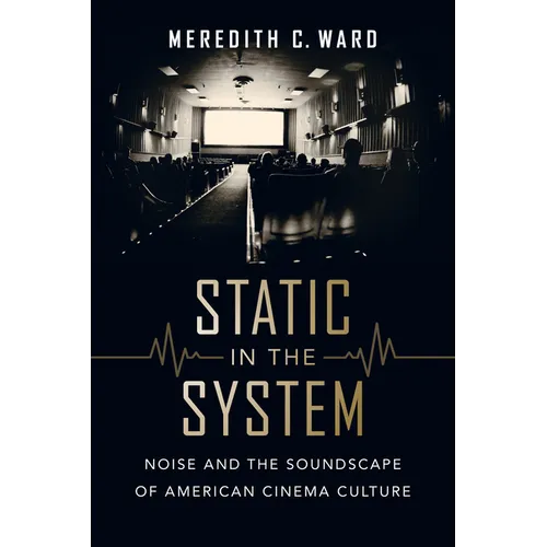 Static in the System: Noise and the Soundscape of American Cinema Culture Volume 1