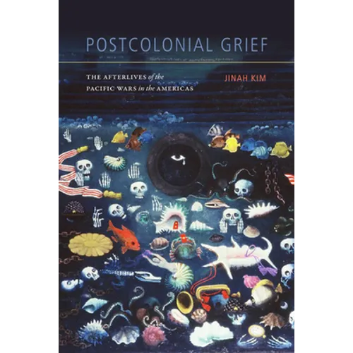 Postcolonial Grief: The Afterlives of the Pacific Wars in the Americas