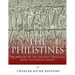 The Philistines: The History of the Ancient Israelites' Most Notorious Enemy