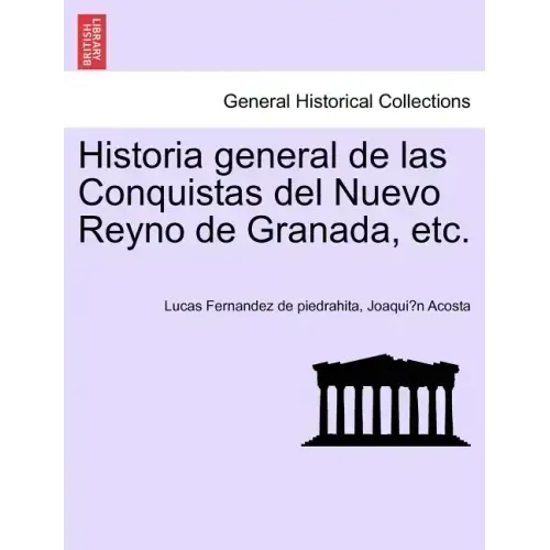 Historia general de las Conquistas del Nuevo Reyno de Granada, etc.