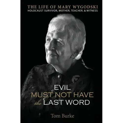 Evil Must Not Have the Last Word: The Life of Mary Wygodski; Holocaust Survivor, Mother, Teacher, & Witness: The Life of Mary Wygodski;