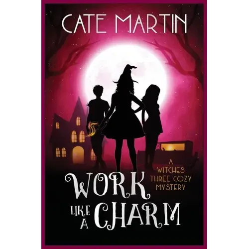 Work Like a Charm: A Witches Three Cozy Mystery