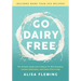 Go Dairy Free: The Ultimate Guide and Cookbook for Milk Allergies, Lactose Intolerance, and Casein-Free Living