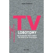 TV Lobotomy: The scientific truth about the effects of television
